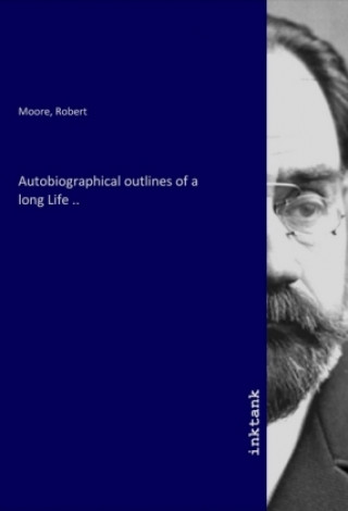 Kniha Autobiographical outlines of a long Life .. Robert Moore