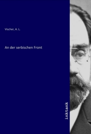Knjiga An der serbischen Front A. L. Vischer