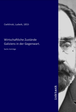Könyv Wirtschaftliche Zustände Galiziens in der Gegenwart. Cwiklinski