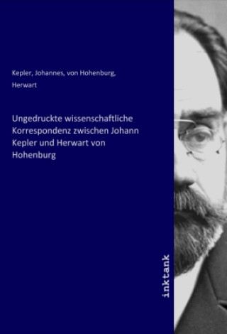 Kniha Ungedruckte wissenschaftliche Korrespondenz zwischen Johann Kepler und Herwart von Hohenburg Johannes Kepler