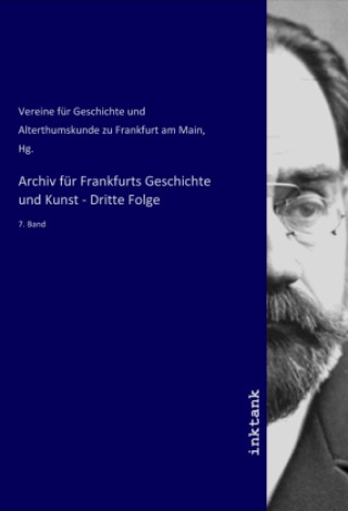 Kniha Archiv für Frankfurts Geschichte und Kunst - Dritte Folge Hg. Vereine für Geschichte und Alterthumskunde zu Frankfurt am Main