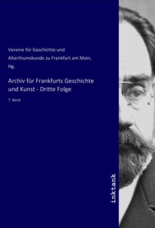 Książka Archiv für Frankfurts Geschichte und Kunst - Dritte Folge Hg. Vereine für Geschichte und Alterthumskunde zu Frankfurt am Main