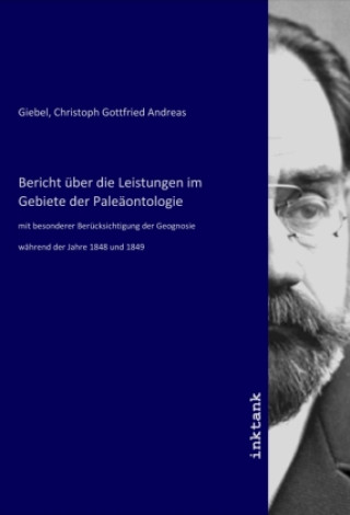 Könyv Bericht über die Leistungen im Gebiete der Paleäontologie Christoph Gottfried Andreas Giebel