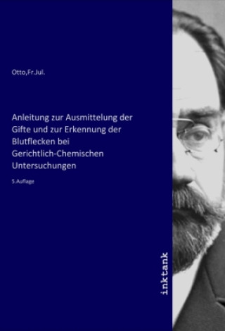 Книга Anleitung zur Ausmittelung der Gifte und zur Erkennung der Blutflecken bei Gerichtlich-Chemischen Untersuchungen Fr.Jul. Otto