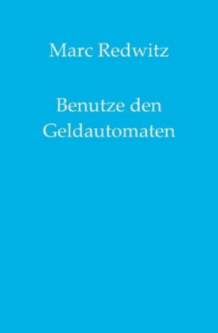 Kniha Benutze den Geldautomaten Marc Redwitz