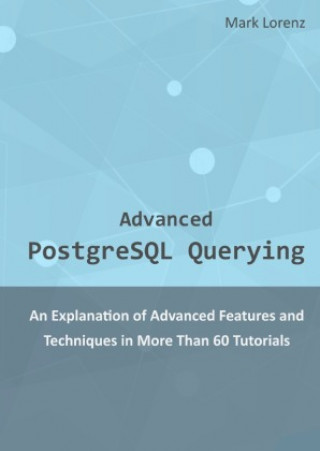 Knjiga Advanced PostgreSQL Querying Mark Lorenz