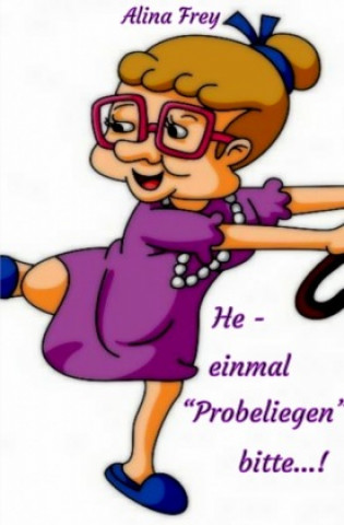 Knjiga "He - einmal Probeliegen bitte..." Alina Frey