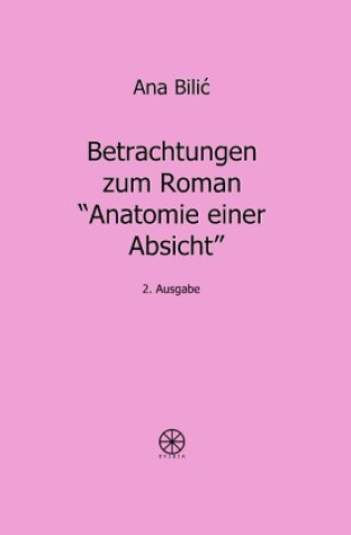 Kniha Betrachtungen zum Roman "Anatomie einer Absicht" Ana Bilic