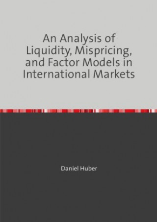Kniha An Analysis of Liquidity, Mispricing, and Factor Models in International Markets Daniel Huber