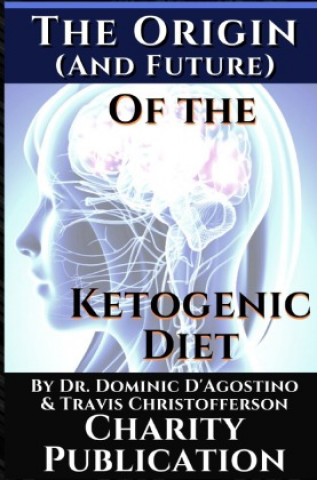 Kniha The Origin (and future) of the Ketogenic Diet - by Dr. Dominic D'Agostino and Travis Christofferson Dr. Dominic D'Agostino