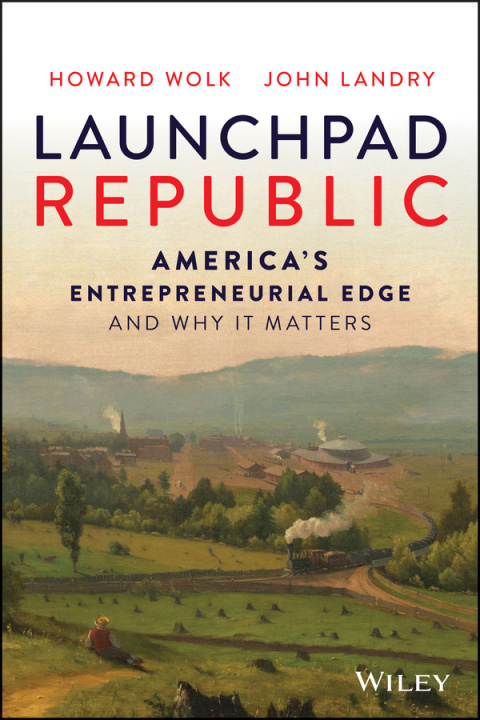 Knjiga Launchpad Republic - America's Entrepreneurial Edge and Why It Matters Howard Wolk
