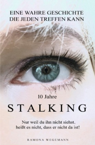 Книга 10 Jahre Stalking - Nur weil Du ihn nicht siehst, heißt es nicht, dass er nicht da ist! ramona wegemann