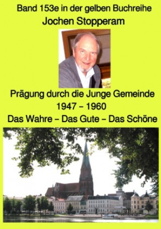 Kniha Prägung durch die Junge Gemeinde 1947 - 1960  - Das Wahre - Das Gute - Das Schöne  - Band 153e in der gelben Buchreihe  - Farbe - bei Jürgen Ruszkowsk Jochen Stopperam