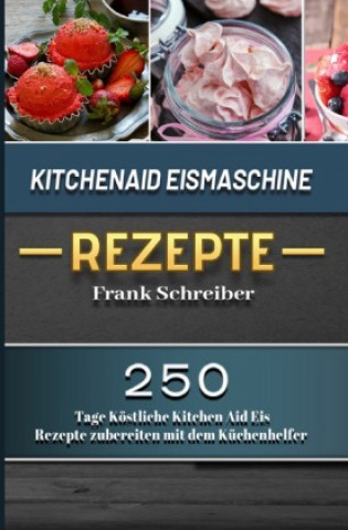 Kniha Kitchenaid Eismaschine Rezepte 2021 Frank Schreiber