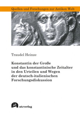 Könyv Konstantin der Große und das konstantinische Zeitalter in den Urteilen und Wegen der deutsch-italienischen Forschungsdiskussion Traudel Heinze