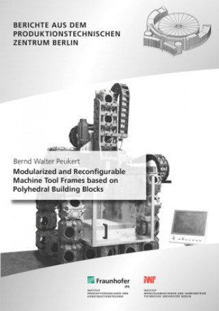 Kniha Modularized and Reconfigurable Machine Tool Frames based on Polyhedral Building Blocks. Bernd Walter Peukert