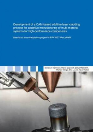 Kniha Development of a CAM-based additive laser cladding process for adaptive manufacturing of multi-material systems for high-performance components Sebastian Kammann