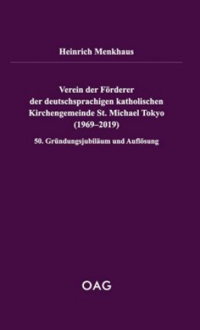 Kniha Verein der Förderer der deutschsprachigen katholischen Kirchengemeinde St. Michael Tokyo (1969-2019) Heinrich Menkhaus