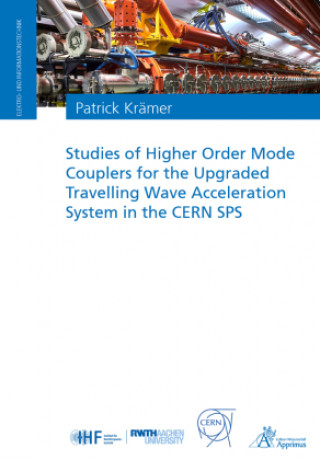 Kniha Studies of Higher Order Mode Couplers for the Upgraded Travelling Wave Acceleration System in the CERN SPS Patrick Krämer