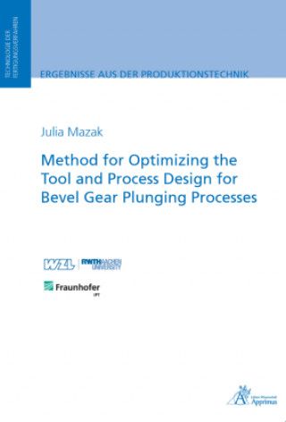 Könyv Method for Optimizing the Tool and Process Design for Bevel Gear Plunging Processes Julia Mazak