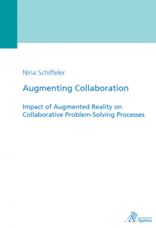 Knjiga Augmenting Collaboration - Impact of Augmented Reality on Collaborative Problem-Solving Processes Nina Schiffeler