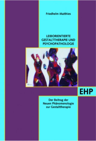 Könyv Leib- und Situationsorientierte Gestalttherapie und Psychopathologietierte Gestalttherapie und Psychopathologie Friedhelm Matthies
