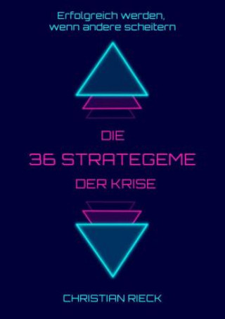 Kniha Die 36 Strategeme der Krise - Erfolg haben, wenn andere scheitern Christian Rieck