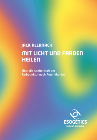 Könyv Mit Licht und Farben heilen Jack Allanach