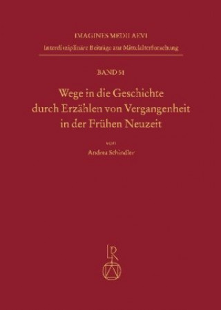 Kniha Wege in die Geschichte durch Erzählen von Vergangenheit in der Frühen Neuzeit Andrea Schindler