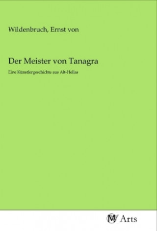 Kniha Der Meister von Tanagra Ernst von Wildenbruch