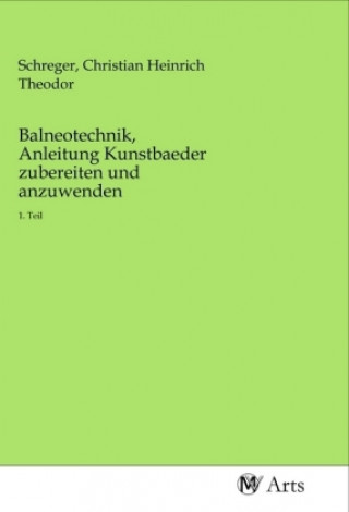 Kniha Balneotechnik, Anleitung Kunstbaeder zubereiten und anzuwenden Christian Heinrich Theodor Schreger
