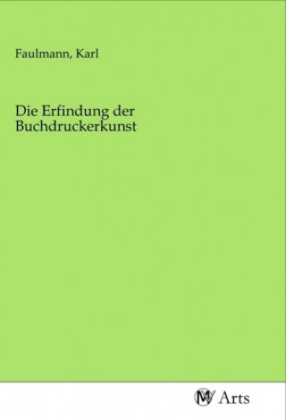 Kniha Die Erfindung der Buchdruckerkunst Karl Faulmann