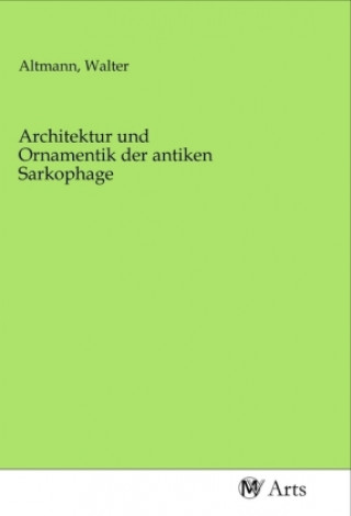 Knjiga Architektur und Ornamentik der antiken Sarkophage Walter Altmann