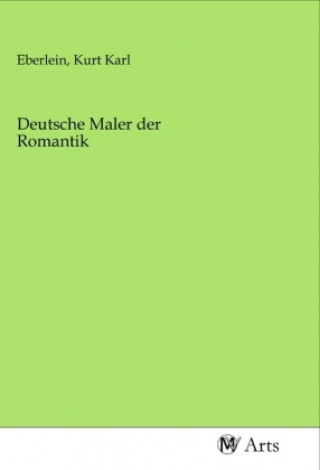 Knjiga Deutsche Maler der Romantik Kurt Karl Eberlein