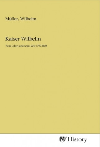 Kniha Kaiser Wilhelm Wilhelm Müller