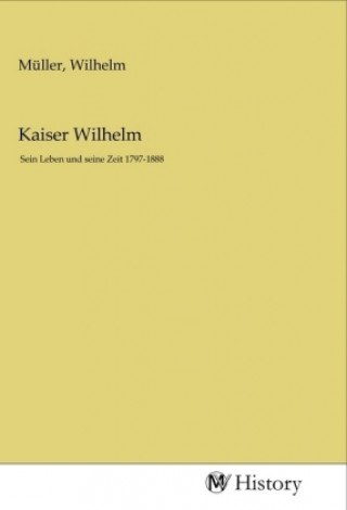 Knjiga Kaiser Wilhelm Wilhelm Müller