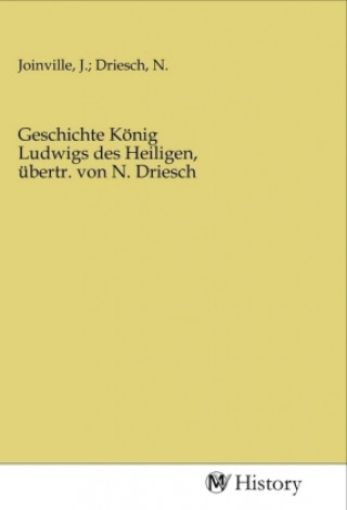 Kniha Geschichte König Ludwigs des Heiligen, übertr. von N. Driesch Joinville