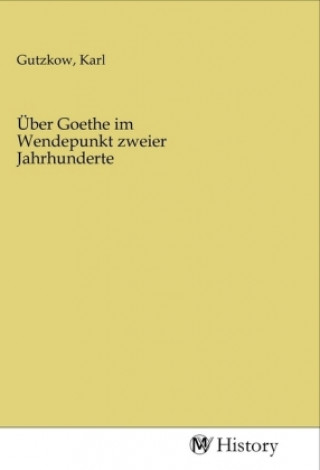 Knjiga Über Goethe im Wendepunkt zweier Jahrhunderte Karl Gutzkow