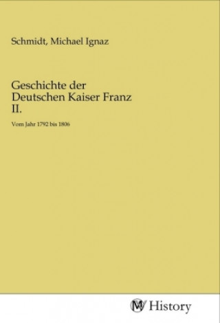 Knjiga Geschichte der Deutschen Kaiser Franz II. Michael Ignaz Schmidt
