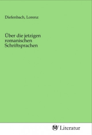 Kniha Über die jetzigen romanischen Schriftsprachen Lorenz Diefenbach