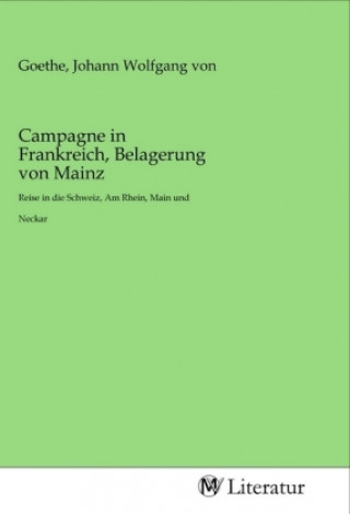 Könyv Campagne in Frankreich, Belagerung von Mainz Johann Wolfgang von Goethe