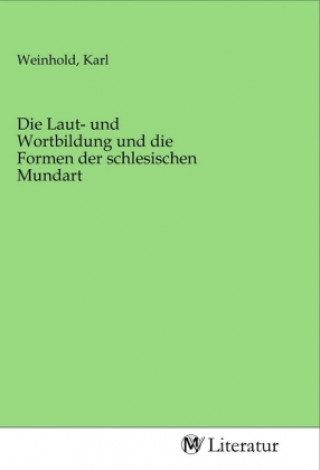 Kniha Die Laut- und Wortbildung und die Formen der schlesischen Mundart Karl Weinhold