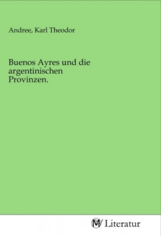 Knjiga Buenos Ayres und die argentinischen Provinzen. Karl Theodor Andree