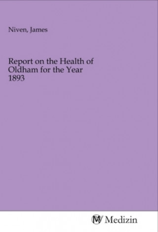 Book Report on the Health of Oldham for the Year 1893 James Niven