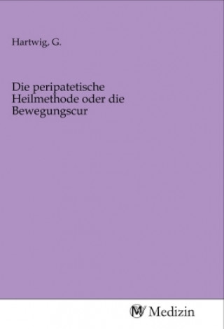Book Die peripatetische Heilmethode oder die Bewegungscur G. Hartwig