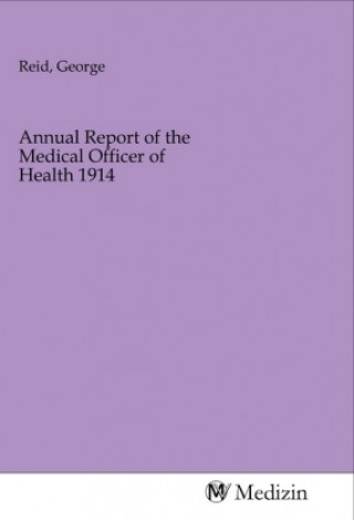 Kniha Annual Report of the Medical Officer of Health 1914 George Reid