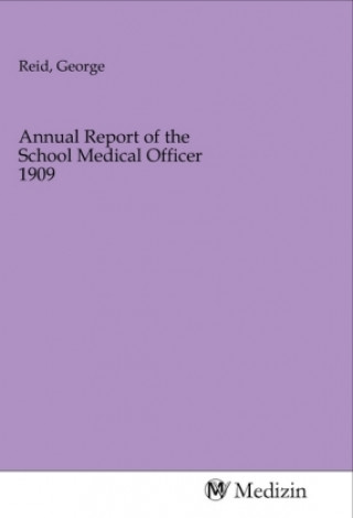 Kniha Annual Report of the School Medical Officer 1909 George Reid
