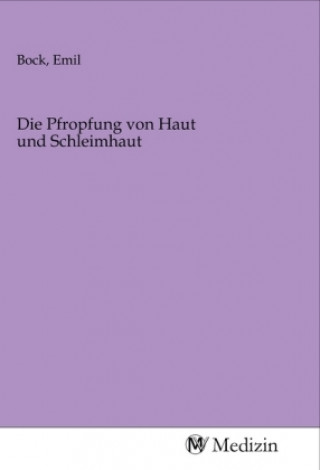 Kniha Die Pfropfung von Haut und Schleimhaut Emil Bock