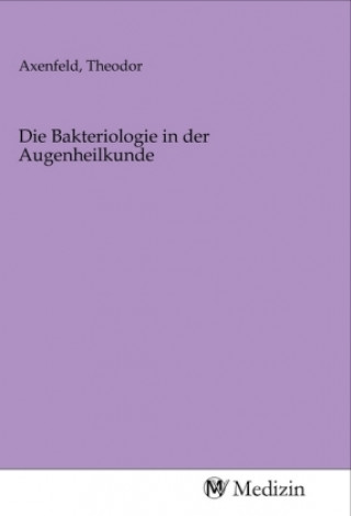 Könyv Die Bakteriologie in der Augenheilkunde Theodor Axenfeld