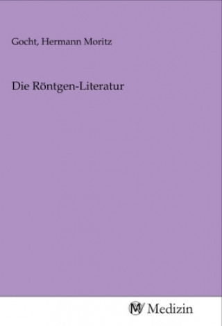 Knjiga Die Röntgen-Literatur Hermann Moritz Gocht